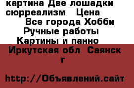 картина Две лошадки ...сюрреализм › Цена ­ 21 000 - Все города Хобби. Ручные работы » Картины и панно   . Иркутская обл.,Саянск г.